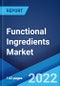 Functional Ingredients Market: Global Industry Trends, Share, Size, Growth, Opportunity and Forecast 2022-2027 - Product Image