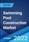 Swimming Pool Construction Market: Global Industry Trends, Share, Size, Growth, Opportunity and Forecast 2022-2027 - Product Image