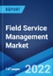 Field Service Management Market: Global Industry Trends, Share, Size, Growth, Opportunity and Forecast 2022-2027 - Product Image