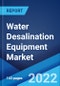 Water Desalination Equipment Market: Global Industry Trends, Share, Size, Growth, Opportunity and Forecast 2022-2027 - Product Image