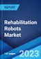 Rehabilitation Robots Market: Global Industry Trends, Share, Size, Growth, Opportunity and Forecast 2023-2028 - Product Image
