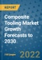 Composite Tooling Market Growth Forecasts to 2030 - Product Image