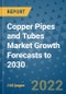 Copper Pipes and Tubes Market Growth Forecasts to 2030 - Product Image