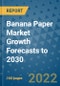 Banana Paper Market Growth Forecasts to 2030 - Product Image