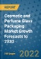 Cosmetic and Perfume Glass Packaging Market Growth Forecasts to 2030 - Product Image