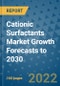 Cationic Surfactants Market Growth Forecasts to 2030 - Product Image