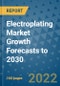 Electroplating Market Growth Forecasts to 2030 - Product Image