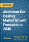 Aluminum Die Casting Market Growth Forecasts to 2030 - Product Image