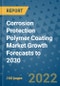 Corrosion Protection Polymer Coating Market Growth Forecasts to 2030 - Product Image