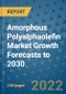 Amorphous Polyalphaolefin Market Growth Forecasts to 2030 - Product Image