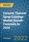 Ceramic Thermal Spray Coatings Market Growth Forecasts to 2030 - Product Image