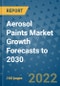 Aerosol Paints Market Growth Forecasts to 2030 - Product Image