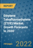 Ethylene Tetrafluoroethylene (ETFE) Market Growth Forecasts to 2030- Product Image