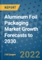 Aluminum Foil Packaging Market Growth Forecasts to 2030 - Product Image