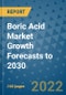 Boric Acid Market Growth Forecasts to 2030 - Product Image