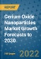 Cerium Oxide Nanoparticles Market Growth Forecasts to 2030 - Product Image