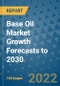 Base Oil Market Growth Forecasts to 2030 - Product Image