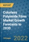 Colorless Polyimide Films Market Growth Forecasts to 2030 - Product Image