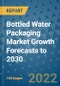 Bottled Water Packaging Market Growth Forecasts to 2030 - Product Image
