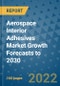 Aerospace Interior Adhesives Market Growth Forecasts to 2030 - Product Image