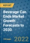 Beverage Can Ends Market Growth Forecasts to 2030 - Product Image