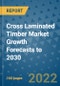 Cross Laminated Timber Market Growth Forecasts to 2030 - Product Image