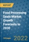 Food Processing Seals Market Growth Forecasts to 2030 - Product Image