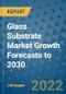 Glass Substrate Market Growth Forecasts to 2030 - Product Thumbnail Image