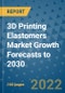 3D Printing Elastomers Market Growth Forecasts to 2030 - Product Image