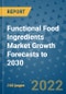 Functional Food Ingredients Market Growth Forecasts to 2030 - Product Image