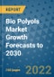 Bio Polyols Market Growth Forecasts to 2030 - Product Image