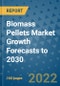 Biomass Pellets Market Growth Forecasts to 2030 - Product Image