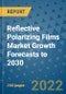 Reflective Polarizing Films Market Growth Forecasts to 2030 - Product Image