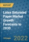 Latex Saturated Paper Market Growth Forecasts to 2030 - Product Image