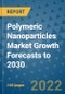 Polymeric Nanoparticles Market Growth Forecasts to 2030 - Product Thumbnail Image