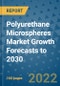 Polyurethane Microspheres Market Growth Forecasts to 2030 - Product Image