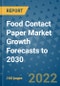 Food Contact Paper Market Growth Forecasts to 2030 - Product Thumbnail Image