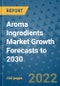 Aroma Ingredients Market Growth Forecasts to 2030 - Product Image