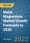Metal Magnesium Market Growth Forecasts to 2030 - Product Image