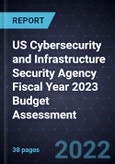 US Cybersecurity and Infrastructure Security Agency (CISA) Fiscal Year 2023 Budget Assessment- Product Image