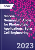 Silicon-Germanium Alloys for Photovoltaic Applications. Solar Cell Engineering- Product Image