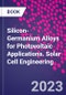 Silicon-Germanium Alloys for Photovoltaic Applications. Solar Cell Engineering - Product Thumbnail Image
