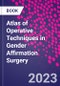 Atlas of Operative Techniques in Gender Affirmation Surgery - Product Image