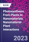 Photosynthesis. From Plants to Nanomaterials. Nanomaterial-Plant Interactions - Product Image