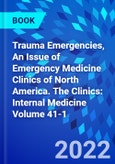 Trauma Emergencies, An Issue of Emergency Medicine Clinics of North America. The Clinics: Internal Medicine Volume 41-1- Product Image