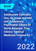 Adolescent Cannabis Use, An Issue of Child and Adolescent Psychiatric Clinics of North America. The Clinics: Internal Medicine Volume 32-1- Product Image
