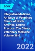 Integrative Medicine, An Issue of Veterinary Clinics of North America: Equine Practice. The Clinics: Veterinary Medicine Volume 38-3- Product Image