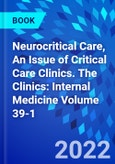 Neurocritical Care, An Issue of Critical Care Clinics. The Clinics: Internal Medicine Volume 39-1- Product Image