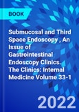 Submucosal and Third Space Endoscopy , An Issue of Gastrointestinal Endoscopy Clinics. The Clinics: Internal Medicine Volume 33-1- Product Image