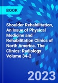 Shoulder Rehabilitation, An Issue of Physical Medicine and Rehabilitation Clinics of North America. The Clinics: Radiology Volume 34-2- Product Image